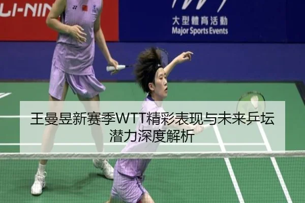 王曼昱新赛季WTT精彩表现与未来乒坛潜力深度解析 | HTH SPORTS